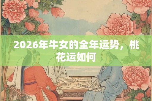 2026年牛女的全年运势，桃花运如何