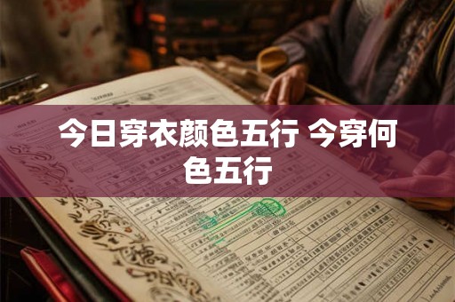 今日穿衣颜色五行 今穿何色五行