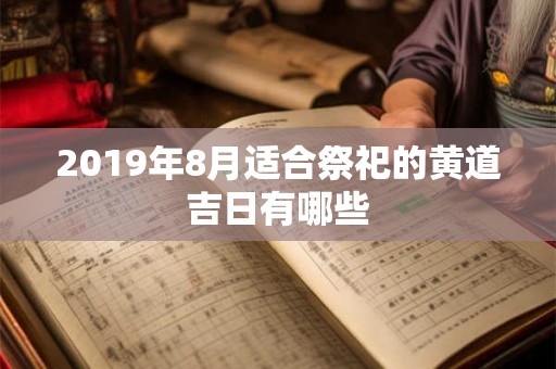 2019年8月适合祭祀的黄道吉日有哪些