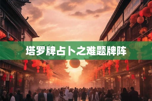 塔罗牌占卜之难题牌阵