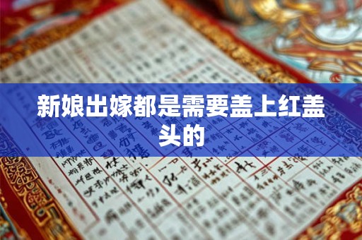 新娘出嫁都是需要盖上红盖头的 新娘出嫁都是需要盖上红盖头的