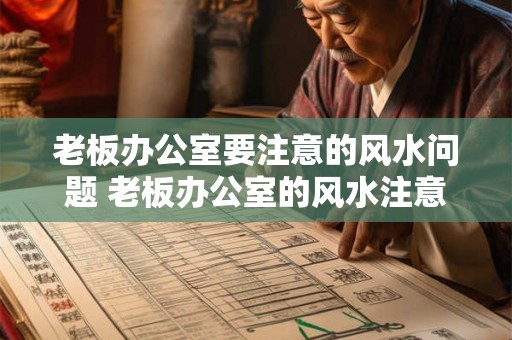 老板办公室要注意的风水问题 老板办公室的风水注意事项