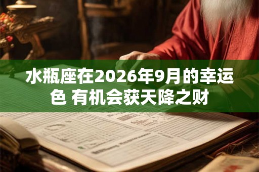 水瓶座在2026年9月的幸运色 有机会获天降之财
