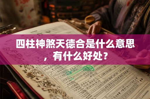四柱神煞天德合是什么意思，有什么好处？