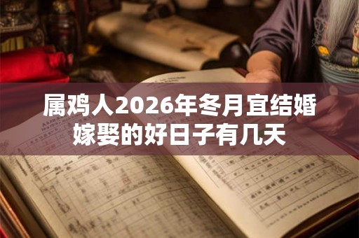 属鸡人2026年冬月宜结婚嫁娶的好日子有几天