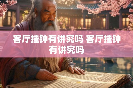 客厅挂钟有讲究吗 客厅挂钟有讲究吗