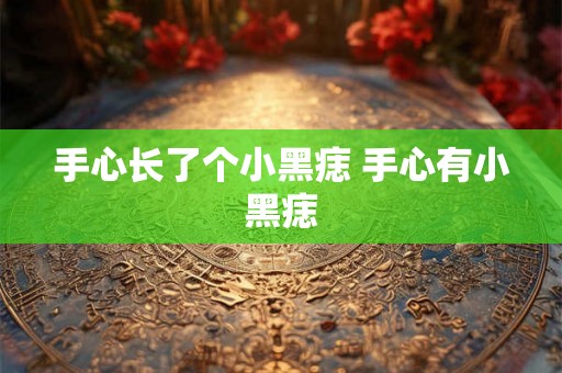 手心长了个小黑痣 手心有小黑痣