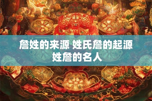 詹姓的来源 姓氏詹的起源 姓詹的名人
