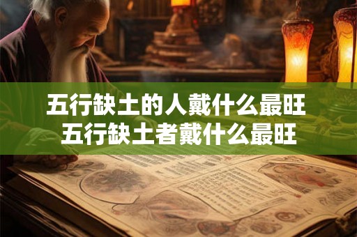 五行缺土的人戴什么最旺 五行缺土者戴什么最旺