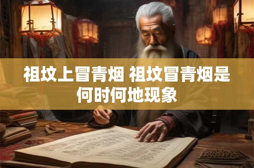 祖坟上冒青烟 祖坟冒青烟是何时何地现象