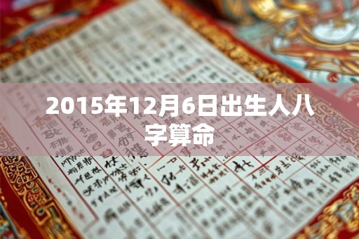 2015年12月6日出生人八字算命