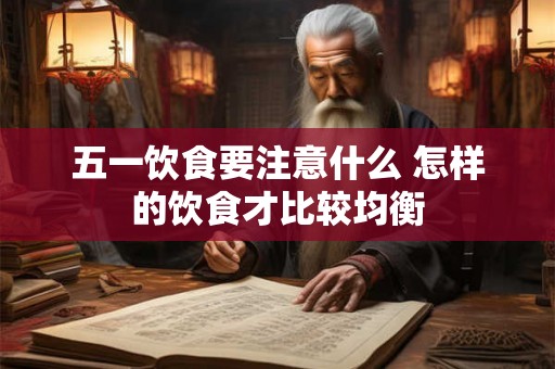 五一饮食要注意什么 怎样的饮食才比较均衡