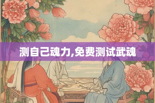 测自己魂力,免费测试武魂