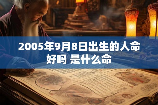 2005年9月8日出生的人命好吗 是什么命