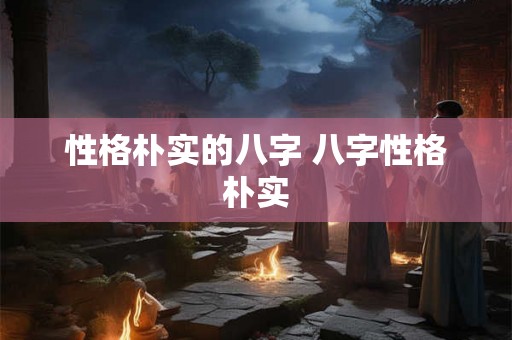 性格朴实的八字 八字性格朴实
