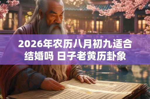 2026年农历八月初九适合结婚吗 日子老黄历卦象