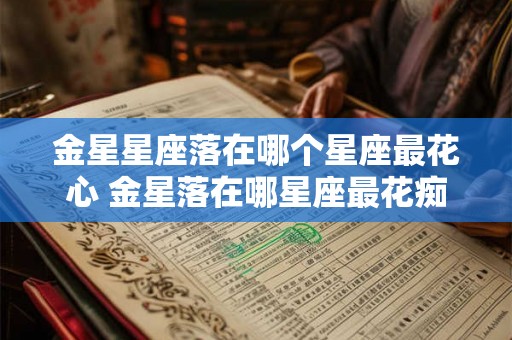 金星星座落在哪个星座最花心 金星落在哪星座最花痴