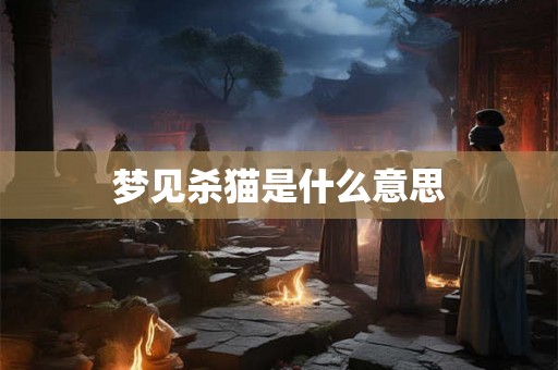 梦见杀猫是什么意思