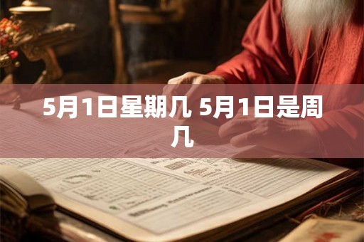 5月1日星期几 5月1日是周几