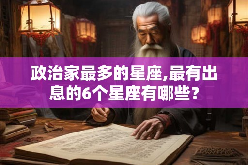 政治家最多的星座,最有出息的6个星座有哪些？
