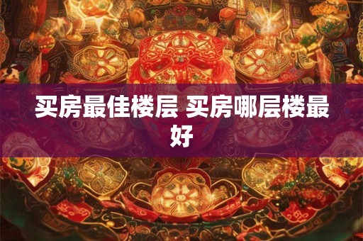 买房最佳楼层 买房哪层楼最好