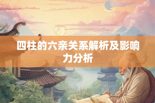 四柱的六亲关系解析及影响力分析