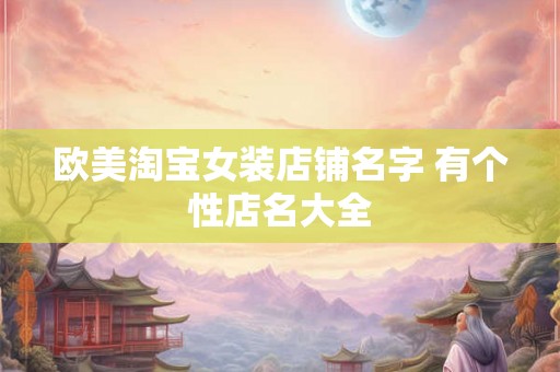 欧美淘宝女装店铺名字 有个性店名大全