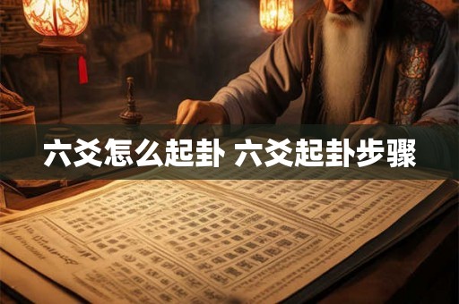 六爻怎么起卦 六爻起卦步骤 六爻怎么起卦 六爻起卦步骤