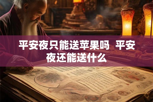 平安夜只能送苹果吗  平安夜还能送什么