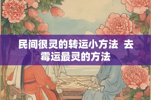 民间很灵的转运小方法  去霉运最灵的方法