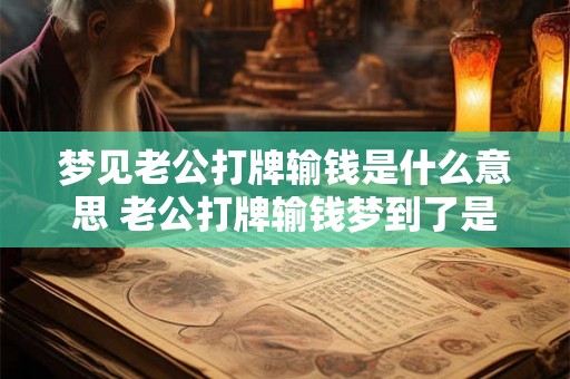 梦见老公打牌输钱是什么意思 老公打牌输钱梦到了是什么意思