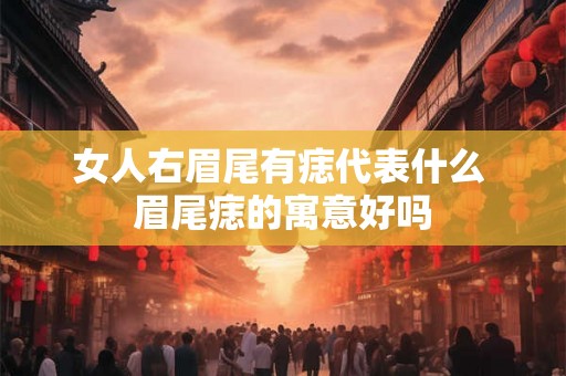女人右眉尾有痣代表什么 眉尾痣的寓意好吗