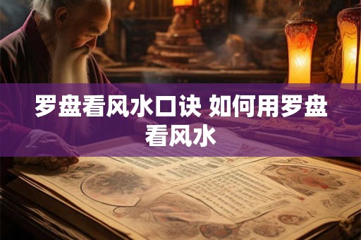 罗盘看风水口诀 如何用罗盘看风水