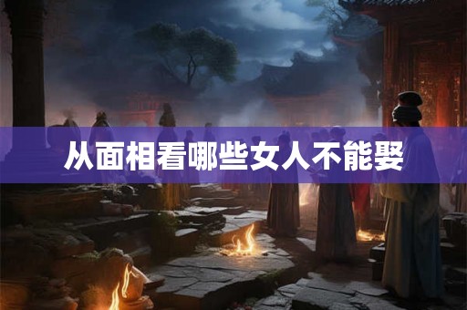 从面相看哪些女人不能娶