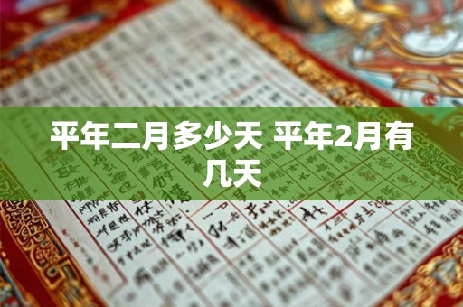 平年二月多少天 平年2月有几天 平年二月多少天 平年2月有几天