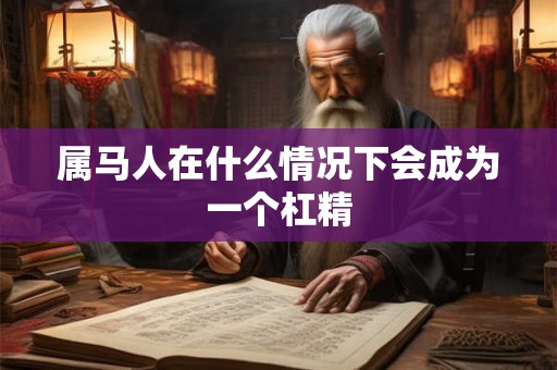 属马人在什么情况下会成为一个杠精