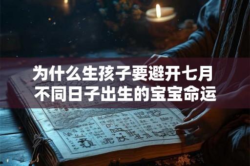 为什么生孩子要避开七月 不同日子出生的宝宝命运
