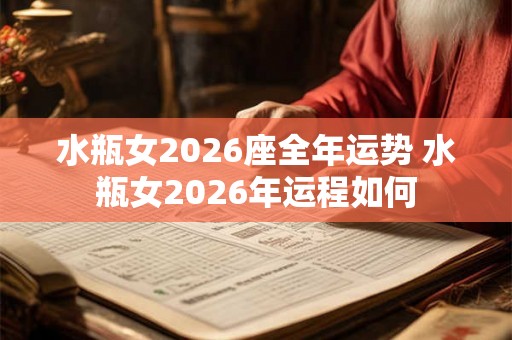 水瓶女2026座全年运势 水瓶女2026年运程如何