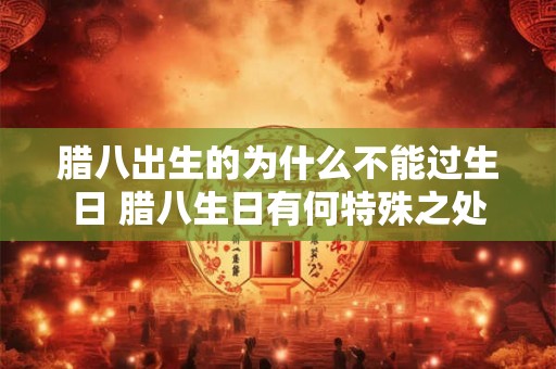 腊八出生的为什么不能过生日 腊八生日有何特殊之处