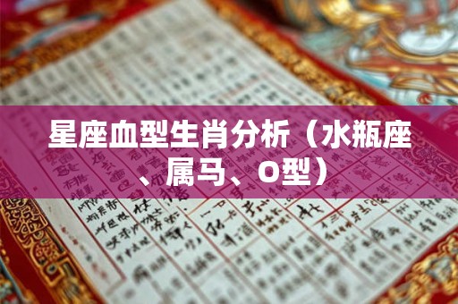 星座血型生肖分析(水瓶座、属马、O型) 星座血型生肖分析(水瓶座、属马、O型)