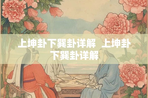 上坤卦下巽卦详解  上坤卦下巽卦详解