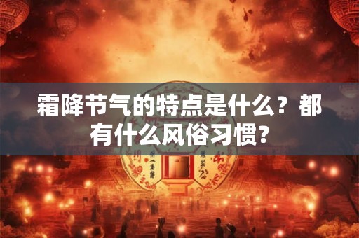 霜降节气的特点是什么？都有什么风俗习惯？