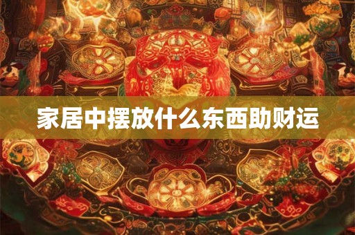 家居中摆放什么东西助财运