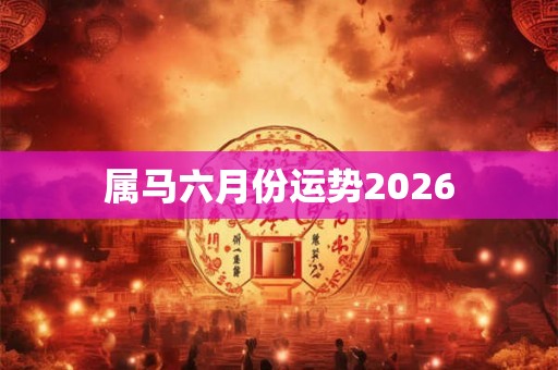 属马六月份运势2026