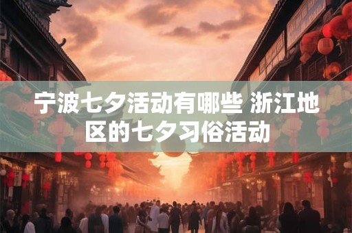 宁波七夕活动有哪些 浙江地区的七夕习俗活动