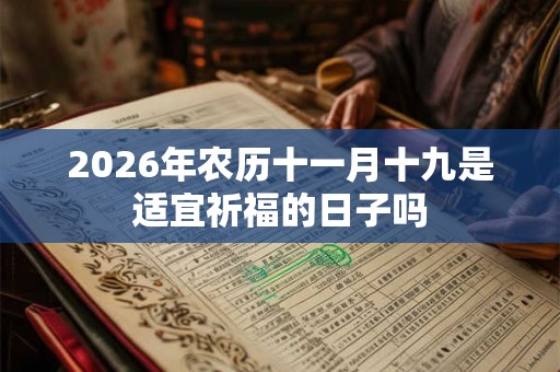 2026年农历十一月十九是适宜祈福的日子吗
