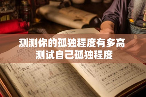 测测你的孤独程度有多高  测试自己孤独程度