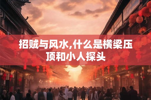 招贼与风水,什么是横梁压顶和小人探头