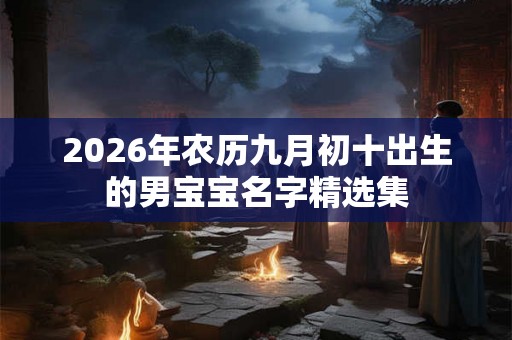 2026年农历九月初十出生的男宝宝名字精选集