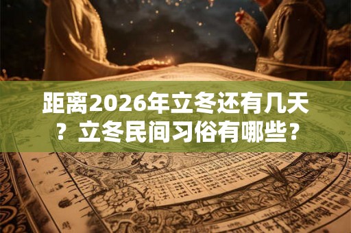距离2026年立冬还有几天？立冬民间习俗有哪些？